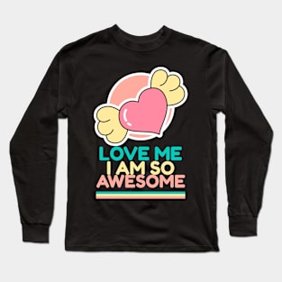 Love Me I Am So Awesome Long Sleeve T-Shirt